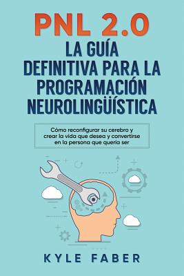Coperta cărții 'Pnl 2.0: la guía definitiva para la programación neurolingüística: Cómo reconfigurar su cerebro y crear la vida que'