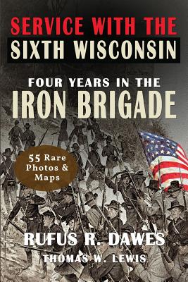 Service With The Sixth Wisconsin (Illustrated): Four Years in the Iron Brigade - Rufus R. Dawes