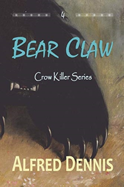 Bear Claw: Crow Killer Series - Book 4 - Alfred Dennis
