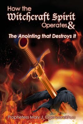 How the Witchcraft Spirit Operates & the Anointing that Destroys It - Mary J. Ogenaarekhua