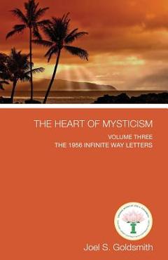 The Heart of Mysticism: Volume III - The 1956 Infinite Way Letters - Joel S. Goldsmith