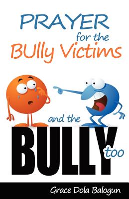 Coperta cărții 'Prayer for the Bully Victims and the Bully Too - Grace Dola Balogun'