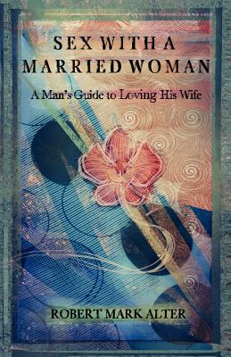 Sex With a Married Woman - Robert Mark Alter