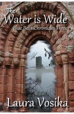 Coperta cărții 'The Water is Wide: Blue Bells Chronicles: Three - Laura Vosika'