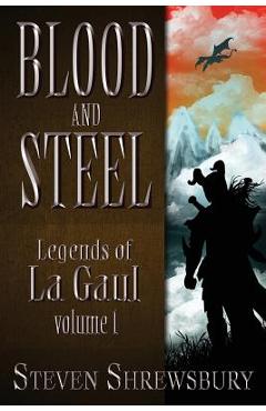 Poza produsului Blood and Steel: Legends of La Gaul - Steven L. Shrewsbury