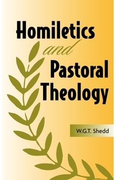 Homiletics and Pastoral Theology - William G. T. Shedd