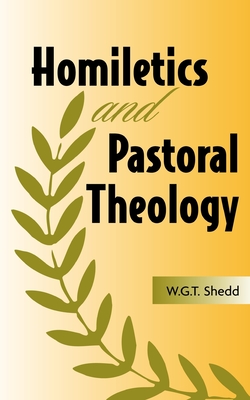 Homiletics and Pastoral Theology - William G. T. Shedd