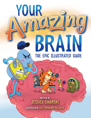 Your Amazing Brain: The Epic Illustrated Guide - Jessica Sinarski