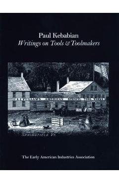 Coperta cărții 'Paul Kebabain: Writings on Tools & Toolmakers - The Early American Industry Association'