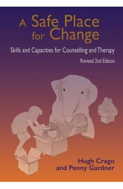 Coperta cărții 'A Safe Place for Change, revised 2nd edition: Skills and Capabilities for Counselling and Therapy - Hugh Crago'