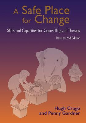 A Safe Place for Change, revised 2nd edition: Skills and Capabilities for Counselling and Therapy - Hugh Crago
