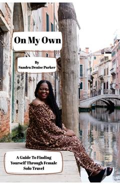 Coperta cărții 'On My Own: A Guide To Finding Yourself Through Female Solo Travel - Sandra Denise Parker'