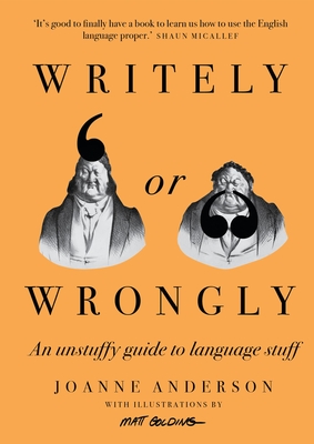 Writely or Wrongly: An Unstuffy Guide to Language Stuff - Joanne Anderson