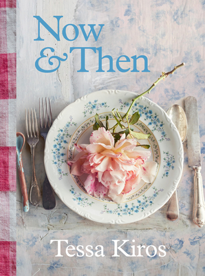 Now & Then: A Collection of Recipes for Always - Tessa Kiros