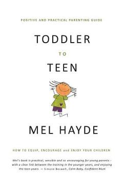 Coperta cărții 'Toddler To Teen: How to Equip, Encourage and Enjoy your Children - Mel A. Hayde'