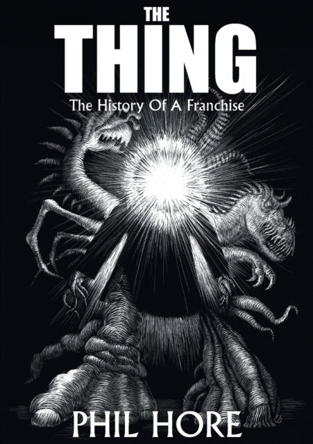 The Thing: The History of a Franchise - Phil Hore