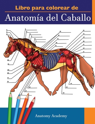 Libro para colorear de Anatoma del Caballo: Libro de Colores de Autoevaluacin muy Detallado de la Anatoma Equina El Regalo Perfecto Para Estudiante - Anatomy Academy