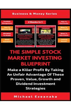 Poza produsului The Simple Stock Market Investing Blueprint (2 Books In 1): Make A Killer Profit By Taking An Unfair Advantage Of These Proven Value, Growth And Divid - Michael Ezeanaka