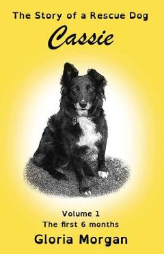 Coperta cărții 'Cassie, the story of a rescue dog: Volume 1: The first 6 months (Dyslexia-Smart) - Gloria Morgan'