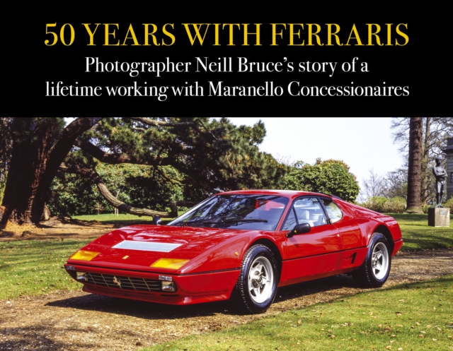 50 Years with Ferraris: Photographer Neill Bruce's Story of a Lifetime Working with Maranello Concessionaires - Neill Bruce