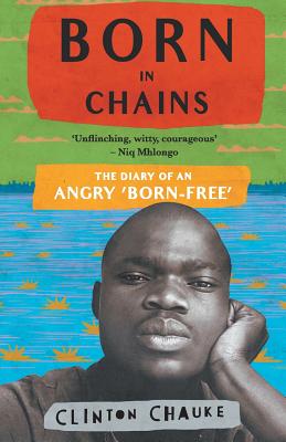 Coperta cărții 'Born in Chains: The Diary of an angry 'Born-free' - Clinton Chauke'
