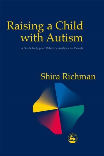 Raising a Child with Autism: A Guide to Applied Behavior Analysis for Parents - Shira Richman