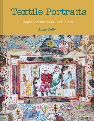 Textile Portraits: People and Places in Textile Art - Anne Kelly