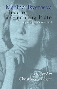 Coperta cărții 'Head on a Gleaming Plate: August 1917-October 1918 - Marina Tsvetaeva'
