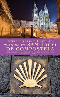 Every Pilgrim's Guide to Walking to Santiago de Compostela - Peter Muller