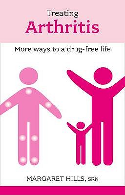 Treating Arthritis: More Ways to a Drug-free Life - Margaret Hills