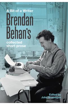 Coperta cărții 'A Bit of a Writer: Brendan Behan's Collected Short Prose - John Brannigan'