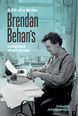 Coperta cărții 'A Bit of a Writer: Brendan Behan's Collected Short Prose - John Brannigan'
