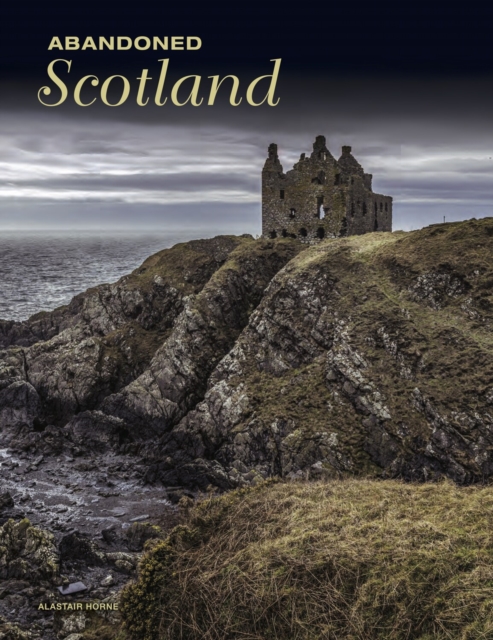 Abandoned Scotland - Alastair Horne
