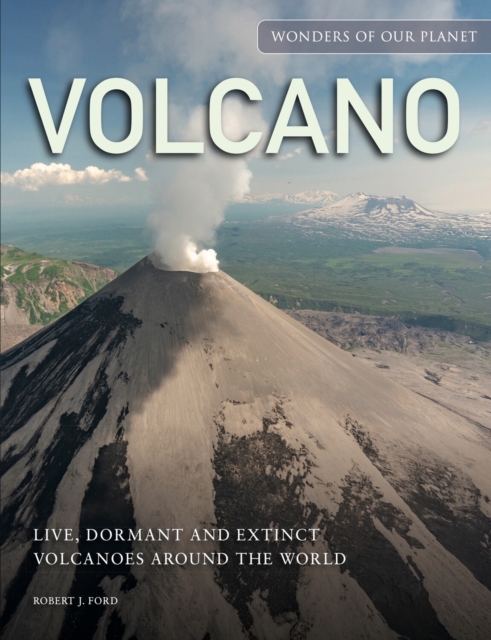 Volcano: Live, Dormant and Extinct Volcanoes Around the World - Robert J. Ford