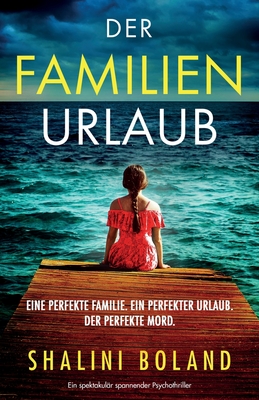 Der Familienurlaub: Ein spektakulär spannender Psychothriller - Shalini Boland