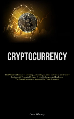 Coperta cărții 'Cryptocurrency: The Definitive Manual For Investing And Trading In Cryptocurrencies: Easily Grasp Fundamental Concepts,'