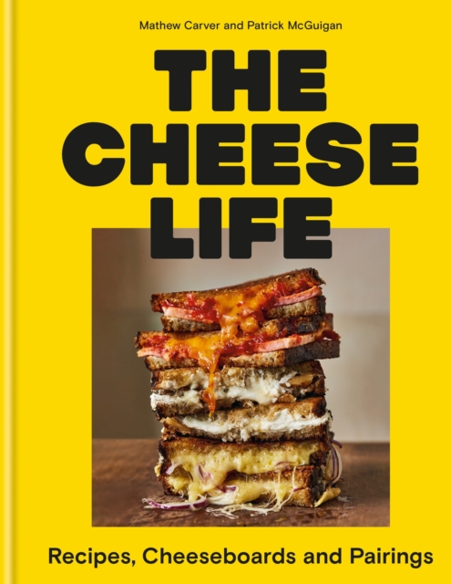 The Cheese Life: Recipes, Cheeseboards and Pairings - Mathew Carver