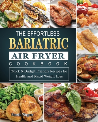 The Effortless Bariatric Air Fryer Cookbook: Quick & Budget Friendly Recipes for Health and Rapid Weight Loss - Ronnie Wagner