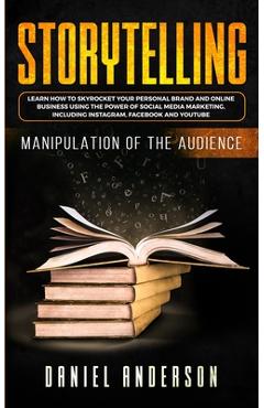 Coperta cărții 'Storytelling: Manipulation of the Audience - How to Learn to Skyrocket Your Personal Brand and Online Business Using'