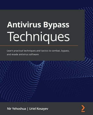 Coperta cărții 'Antivirus Bypass Techniques: Learn practical techniques and tactics to combat, bypass, and evade antivirus software -'
