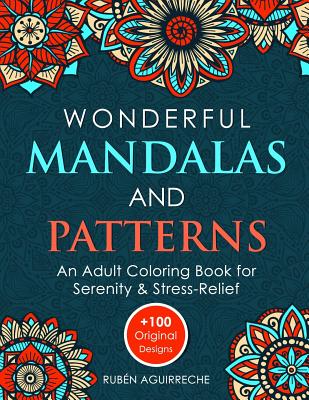 Wonderful Mandalas and Patterns: An Adult Coloring Book for Serenity & Stress-Relief (+100 Original Designs) - Rubén Aguirreche