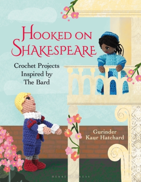 Hooked on Shakespeare: Crochet Projects Inspired by the Bard - Gurinder Kaur Hatchard