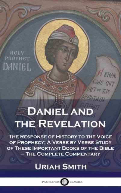Daniel and the Revelation: The Response of History to the Voice of Prophecy; A Verse by Verse Study of These Important Books of the Bible - The C - Uriah Smith
