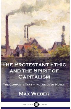 Poza produsului The Protestant Ethic and the Spirit of Capitalism: The Complete Text - Inclusive of Notes - Max Weber
