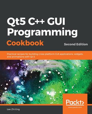 Qt5 C++ GUI Programming Cookbook, Second Edition - Lee Zhi Eng