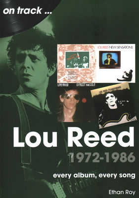 Lou Reed 1972-1986: Every Album, Every Song - Ethan Roy