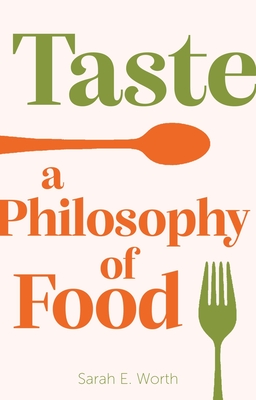 Taste: A Philosophy of Food - Sarah E. Worth