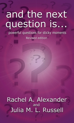 And the Next Question Is - Powerful Questions for Sticky Moments (Revised Edition) - Rachel Alexander