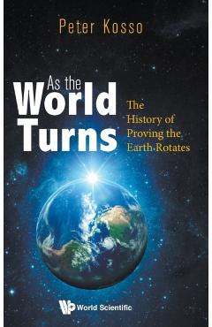 Poza produsului As the World Turns: The History of Proving the Earth Rotates - Peter Kosso