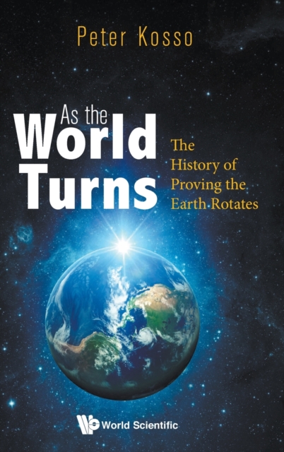 As the World Turns: The History of Proving the Earth Rotates - Peter Kosso